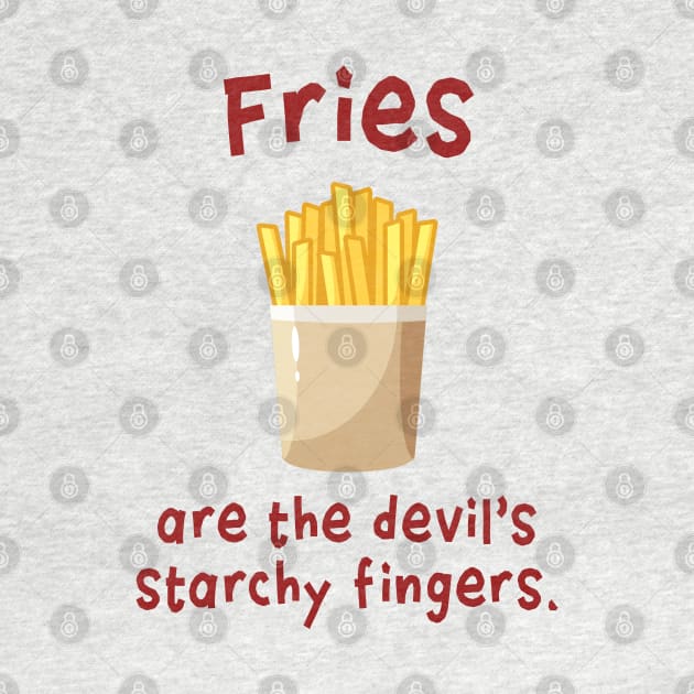 Fries are the devil's starchy fingers. by Stars Hollow Mercantile